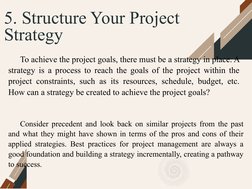 5. Structure Your Project 
Strategy
To achieve the project goals, there must be a strategy in place. A 
strategy is a process