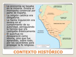 CONTEXTO HISTÓRICO
La economía se basaba 
en la minería. Existía el 
monopolio comercial por 
parte de España.
La religión