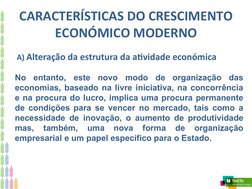 CARACTERÍSTICAS DO CRESCIMENTO
ECONÓMICO MODERNO
 A) Alteração da estrutura da atividade económica
No entanto, este novo modo