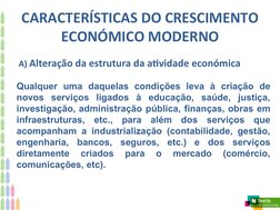 CARACTERÍSTICAS DO CRESCIMENTO
ECONÓMICO MODERNO
 A) Alteração da estrutura da atividade económica
Qualquer uma daquelas cond