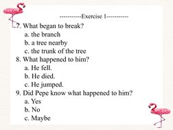 -----------Exercise 1-----------
7. What began to break?
a. the branch
b. a tree nearby
c. the trunk of the tree
8. What happ