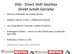 DSG - Direct Shift Gearbox
Direkt-Schalt-Getriebe
•
Caixa de velocidades de mudança direta.
•
Dq250 ou 02E ou S Tronic (350Nm