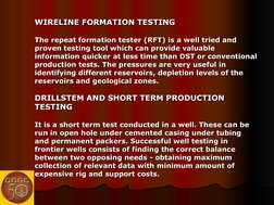 WIRELINE FORMATION TESTING
WIRELINE FORMATION TESTING
The repeat formation tester (RFT) is a well tried and 
The repeat