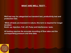 WHAT ARE WELL TEST?   
Well test may be categorized as transient test, productivity test and 
Well test may be categori