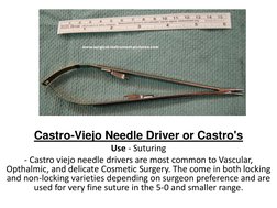Castro-Viejo Needle Driver or Castro's 
Use - Suturing  
- Castro viejo needle drivers are most common to Vascular, 
Opthalmi