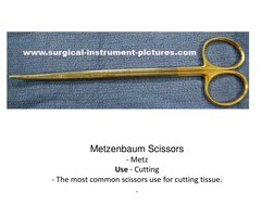 Metzenbaum Scissors 
- Metz 
Use - Cutting  
- The most common scissors use for cutting tissue. 
. 
 
