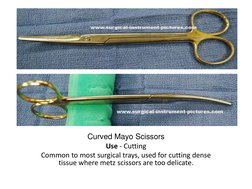 Curved Mayo Scissors 
Use - Cutting 
Common to most surgical trays, used for cutting dense 
tissue where metz scissors are to