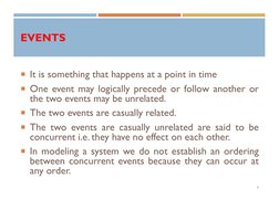 EVENTS 
It is something that happens at a point in time
One event may logically precede or follow another or
the two events