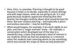 • Here, then, is a paradox. Planning is thought to be good 
because it helps us to decide, especially in school settings 
and