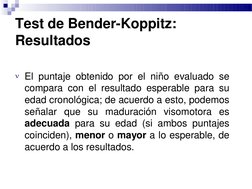 Test de Bender-Koppitz:  
Resultados
El puntaje obtenido por el niño evaluado se
compara con el resultado esperable para su