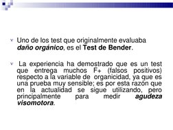 Uno de los test que originalmente evaluaba
daño orgánico, es el Test de Bender.

La experiencia ha demostrado que es un tes