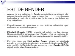 TEST DE BENDER

A pesar de sus hallazgos, L. Bender no estableció un sistema de
puntuación estandarizado y,por lo tanto, las