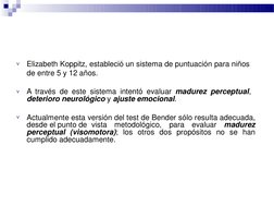 
Elizabeth Koppitz, estableció un sistema de puntuación para niños  
de entre 5 y 12 años.

A través de este sistema intent