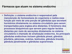 Fármacos que atuam no sistema endócrino 
Definição: o sistema endócrino é responsável pela 
manutenção de homeostasia do org