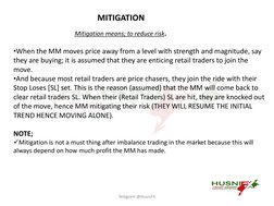 MITIGATION 
Mitigation means; to reduce risk.
•When the MM moves price away from a level with strength and magnitude, say 
th