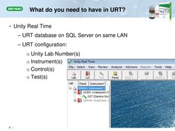 What do you need to have in URT? 
• Unity Real Time  
– URT database on SQL Server on same LAN 
– URT configuration: 
o Unity