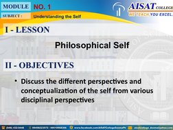 Philosophical Self
Understanding the Self
NO. 1
• Discuss the different perspectives and 
conceptualization of the self from