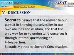 Socrates believe that the answer to our 
pursuit in knowing ourselves lies in our 
own abilities and wisdom, and that the 
on