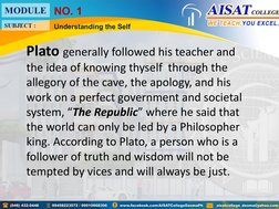 Plato generally followed his teacher and 
the idea of knowing thyself  through the 
allegory of the cave, the apology, and hi