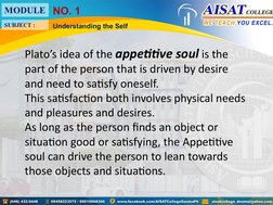 Plato’s idea of the appetitive soul is the 
part of the person that is driven by desire 
and need to satisfy oneself. 
This s