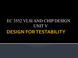DESIGN FOR TESTABILITY
EC 3552 VLSI AND CHIP DESIGN
UNIT V
