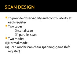 SCAN DESIGN
To provide observability and controllability at 
each register
Two types
              (i) serial scan