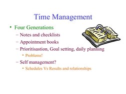 Time Management
• Four Generations
– Notes and checklists
– Appointment books
– Prioritisastion, Goal setting, daily plan