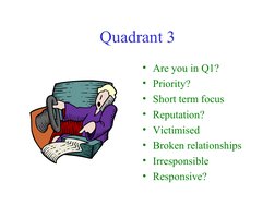 Quadrant 3
• Are you in Q1?
• Priority?
• Short term focus
• Reputation?
• Victimised
• Broken relationships
• Irresponsi