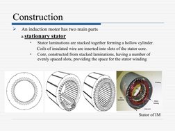 Construction

An induction motor has two main parts
       a stationary stator 
•
Stator laminations are stacked together fo
