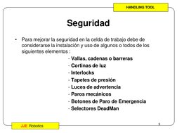 Operación de Robots
8
JJE Robotics
Seguridad
•
Para mejorar la seguridad en la celda de trabajo debe de 
considerarse la inst