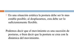 En una situación estática la postura debe ser lo mas 
estable posible; al desplazarnos, esta debe ser lo 
suficientemente fl