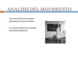 ANALISIS DEL MOVIMIENTO
1.
El control del tono muscular 
determina la postura estática.
2.
La variación del tono muscular 
(l