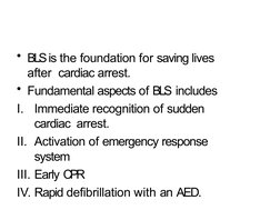 • BLS is the foundation for saving lives 
after  cardiac arrest.
• Fundamental aspects of BLS includes
I.
Immediate recogniti