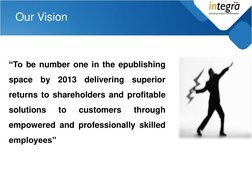 Our Vision 
“To be number one in the epublishing 
space by 2013 delivering superior 
returns to shareholders and profitable