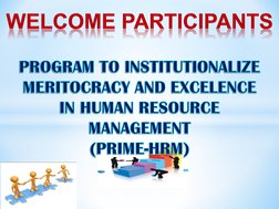 PROGRAM TO INSTITUTIONALIZE MERITOCRACY AND EXCELENCE IN HUMAN RESOURCE MANAGEMENT(PRIME-HRM) 
