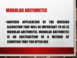 MODULAR ARITHMETIC
•ANOTHER APPLICATION OF THE DIVISION 
ALGORITHM THAT WILL BE IMPORTANT TO US IS 
MODULAR ARITHMETIC. MODU