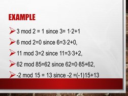 EXAMPLE 
3 mod 2 = 1 since 3= 1∙2+1
6 mod 2=0 since 6=3∙2+0, 
11 mod 3=2 since 11=3∙3+2, 
62 mod 85=62 since 62=0∙85+62,