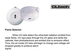 Flame Detector
When UV tube detect the ultraviolet radiation emitted from 
weak flame, UV rays pass through the UV glass and