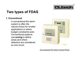 Two types of FDAS
1. Conventional
A conventional fire alarm 
system is often the 
natural choice for smaller 
applications or