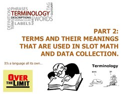 PART 2:
TERMS AND THEIR MEANINGS 
THAT ARE USED IN SLOT MATH 
AND DATA COLLECTION.
It’s a language all its own…
