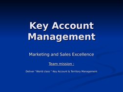 Key Account 
Key Account 
Management
Management
Marketing and Sales Excellence
Marketing and Sales Excellence
Team missio