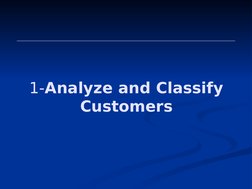  
 
1-Analyze and Classify 
Customers
