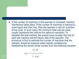 If the number of machines in this example is increased, machine 
interference takes place. If the number of machines is r