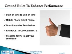 www.pmhouse.org
January 2013
PMP-in
Ground Rules To Enhance Performance
Start on time to End on time
Mobile Phone Silent Pl