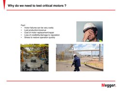 Why do we need to test critical motors ?
Fact: 
•
motor failures can be very costly
•
Lost production/revenue
•
Cost of motor