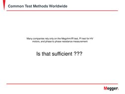 Common Test Methods Worldwide
Many companies rely only on the Megohm/IR test, PI test for HV  
motors, and phase to phase res
