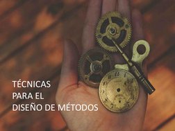 TÉCNICAS 
PARA EL 
DISEÑO DE MÉTODOS
