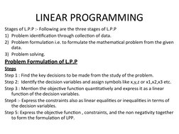 LINEAR PROGRAMMING
Stages of L.P.P :- Following are the three stages of L.P.P 
1) Problem identification through collection o