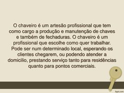 O chaveiro é um artesão profissional que tem como cargo a produção e manutenção de chaves 
como cargo a produção e manutenção