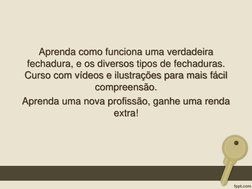 Aprenda como funciona uma verdadeira funciona uma verdadeira fechadura, 
fechadura, e os diversos e os diversos tipos de fech